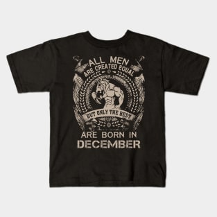 All Men Are Created Equal But Only The Best Are Born In December Birthday Kids T-Shirt